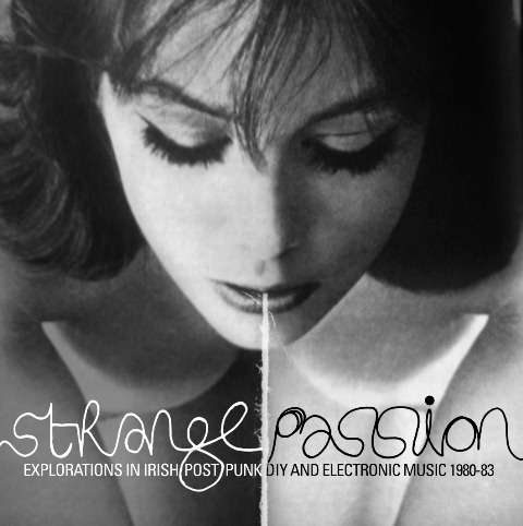 Strange Passion Explorations in Irish Post Punk DIY and Electronic Music 1980-83